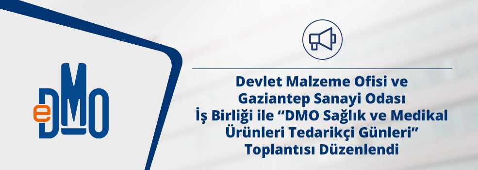 Devlet Malzeme Ofisi ve Gaziantep Sanayi Odası İş Birliği ile “DMO Sağlık ve Medikal Ürünleri Tedarikçi Günleri” Toplantısı Düzenlendi